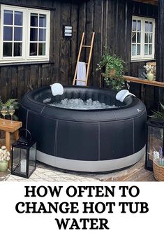 an inflatable hot tub with the words how often to change hot tub water