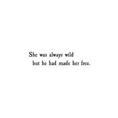 the words she was always wild but he had made her free in black and white