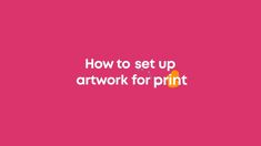 a pink background with the words how to set up artwork for print