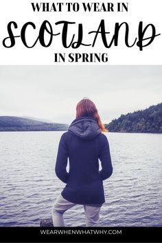 a woman standing on the edge of a lake with text overlay that reads what to wear in scotland in spring