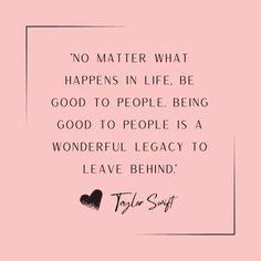 a pink background with a black and white quote that says no matter what happens in life, be good to people being good to people is a wonderful legacy to leave behind