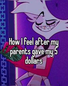 a cartoon character with the words how i feel after my parents gave my 5 dollars