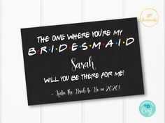 a sign that says the one where you're my bridesmaid will you be there for me?