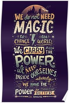 a poster with the words we do not need magic to change the world and carry the power