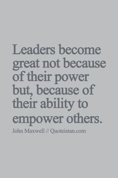 john maxwell quote about leaders become great not because of their power but because of their ability to empower others