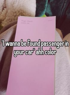 a pink book with the words i wanna be found passenger in your car ahh color