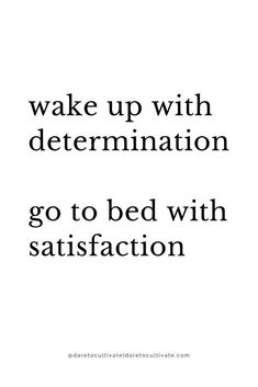 a quote that says wake up with determination go to bed with satisfaction on the side