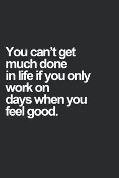 the words you can't get much done in life if you only work on days when