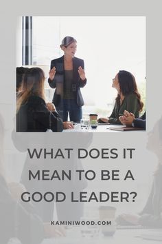 a woman standing in front of a group of people with the words what does it mean to be a good leader?