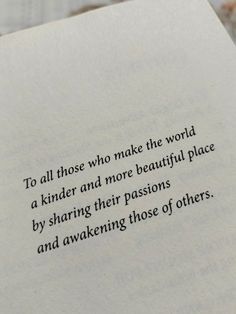 an open book with the words to all those who make the world a kinder and more beautiful place by sharing their passions and awakeing those of others