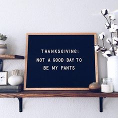 a blackboard with the words thanksgiving not a good day to be my pants