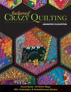 the book cover for foolproof crazy quilting by jennifer closton, featuring colorful hexagons and flowers