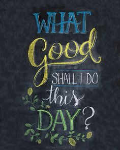 a chalkboard with the words what good shall i do this day?