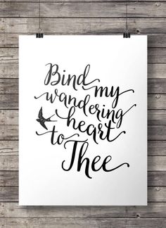 a white poster with black lettering that says, bind my wandering heart to the tree