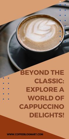 a cup of cappuccino coffee with the words beyond the classic explore a world of cappuccino delights