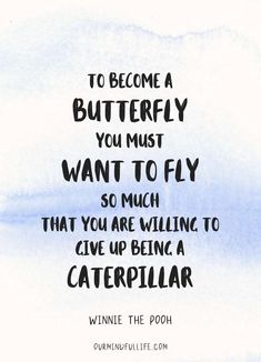 a quote from winnie the pooh that reads to become a butterfly you must want to fly