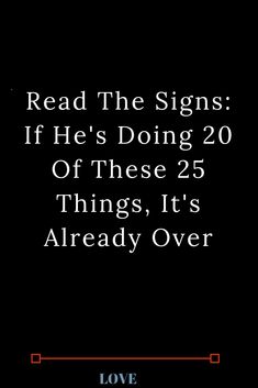 Read The Signs: If He's Doing 20 Of These 25 Things, It's Already Over When It Clicks Quotes, How Do You Know When It's Over, Finding Your Calling Quotes, Marry That Man Who Calls You Back After An Argument, Relationship Over Quotes Breakup Truths, Is It Over Relationships, My Husband Is Embarrassed Of Me, Starting Over In A Relationship, When You Realize He Doesnt Care Quotes