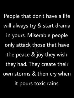 the words people that don't have a life will always try & start drama in yours miserableble people