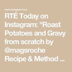 the text reads rtte today on instagram roast potatoes and gravy from scratch by @ magroche recipe & method