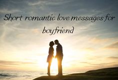 two people standing on top of a hill with the sun setting behind them and text that reads, short romantic love messages for boyfriend