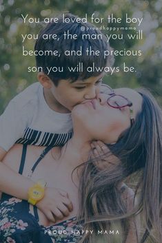 a woman kissing a boy with the caption you are loved for the boy you are, the man you will become and the precious son you will always be