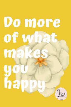 a white flower on a yellow background with the words do more of what makes you happy