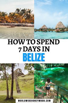 the words how to spend 7 days in belize with pictures of people walking up and down