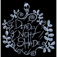 the words i deadly night shade written in white chalk on a black background with leaves and swirls