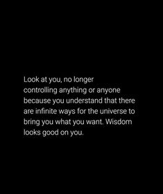 a black and white photo with the words look at you, no longer controlling anything or anyone because you understand that there are infinite ways for the universe to bring