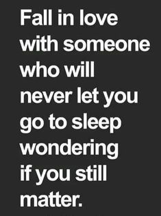 a black and white photo with the words fall in love with someone who will never let you go to sleep wondering if you still matter