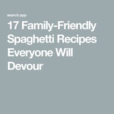 the text reads, 17 family - friendly spaghetti recipes everyone will devour on it