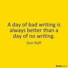 a yellow background with the words, a day of bad writing is always better than a day