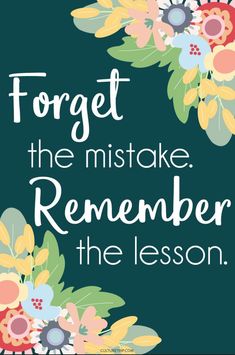 a quote with flowers and leaves on it that says forget the mistake, remember the lesson