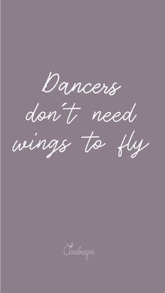 a quote that reads, dancers don't need wings to fly