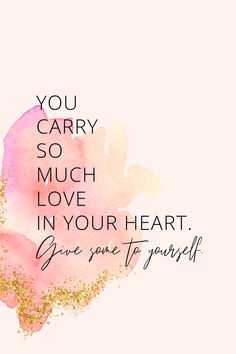 the quote you carry so much love in your heart