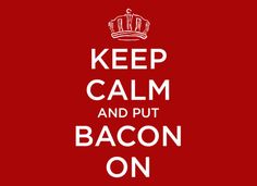 the words keep calm and put bacon on are in white letters against a red background