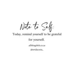 a quote that reads, note to self today, remind yourself to be grateful for yourself