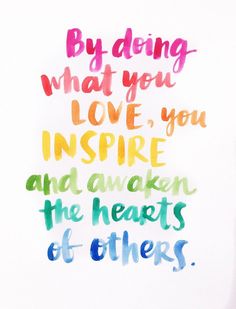 a quote that says by doing what you love, you inspire and awake the hearts of others