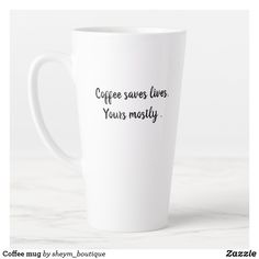 a white coffee mug with the words coffee saves lives yours mostly written in black ink