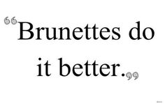 the words brunettes do it better are in black and white letters on a white background