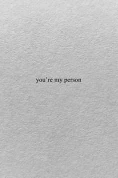 the words you're my person written in black on white paper