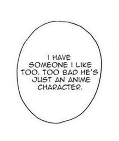 an oval with the words i have someone like to too bad he's just an anime character