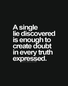 a single life discovered is enough to create doubt in every truth exposed