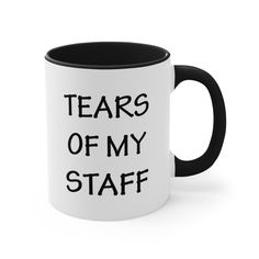 a black and white coffee mug with the words tears of my staff on it