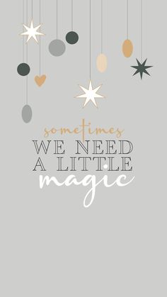 a poster with some stars hanging from it's sides and the words sometimes we need a little magic