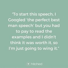 a quote that reads to start this speech, i googled the perfect best man speech but