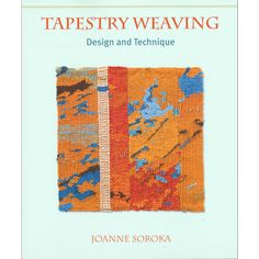 the cover of tapestry weaving design and technique by janne soroka, with an orange background