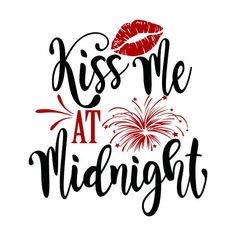 kiss me at midnight with fireworks in the sky and red lipstick on it's lips