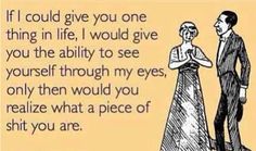 a man and woman standing next to each other with the words if i could give you one thing in life i would give you the ability to see yourself through my eyes, only