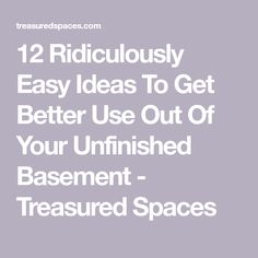 the text reads 12 ridiculous easy ideas to get better use out of your unfinished basement